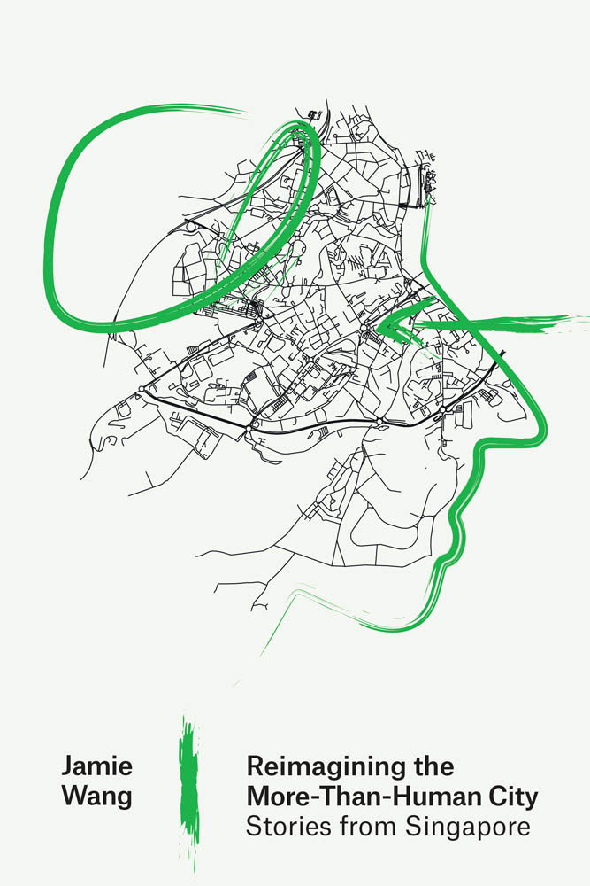 Reimagining The Morethanhuman City Stories From Singapore Jamie Wang