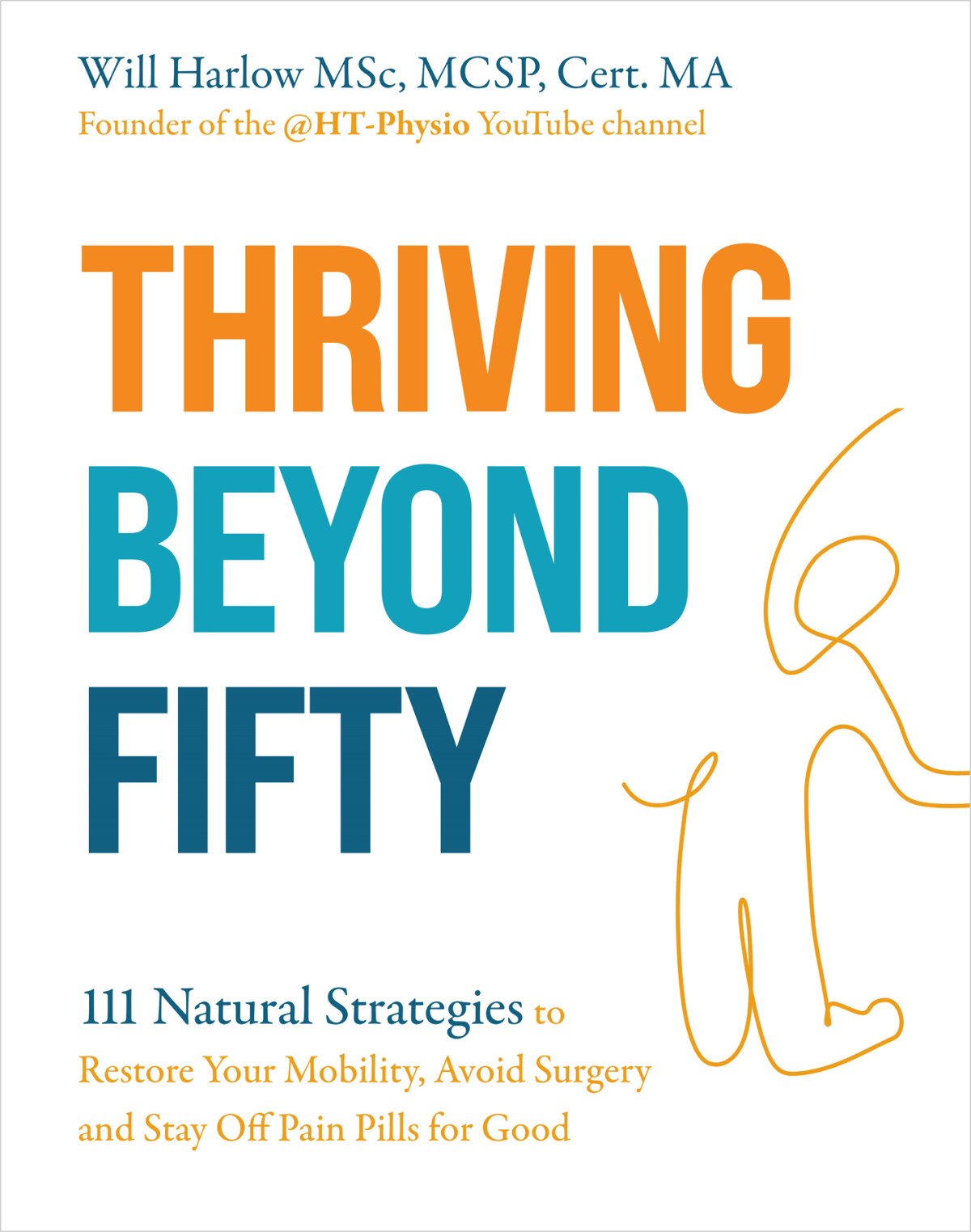 Thriving Beyond Fifty Expanded Edition 111 Natural Strategies To Restore Your Mobility Avoid Surgery And Stay Off Pain Pills For Good Will Harlow