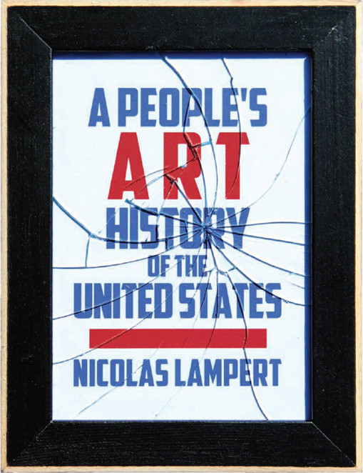 A Peoples Art History Of The United States 250 Years Of Activist Art And Artists Working In Social Justice Lampert