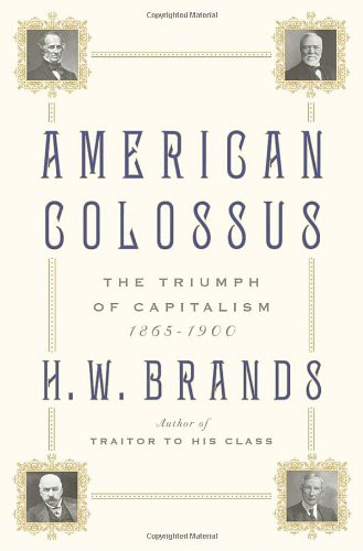 American Colossus The Triumph Of Capitalism 18651900 Brands