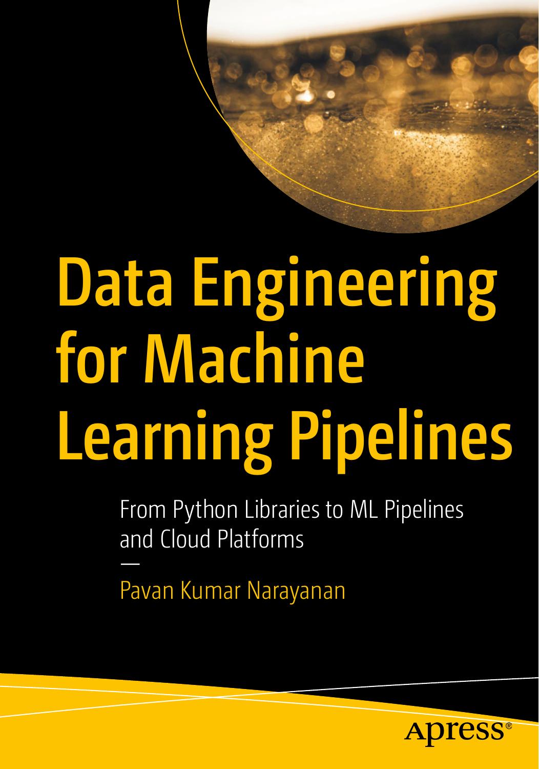 Data Engineering For Machine Learning Pipelines From Python Libraries To Ml Pipelines And Cloud Platforms 1st Edition Pavan Kumar Narayanan