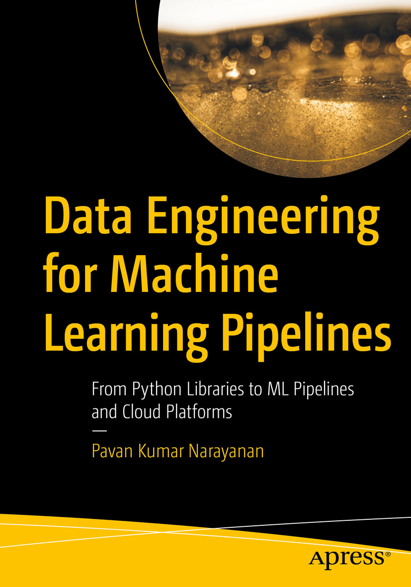 Data Engineering For Machine Learning Pipelines From Python Libraries To Ml Pipelines And Cloud Platforms 1st Edition Pavan Kumar Narayanan