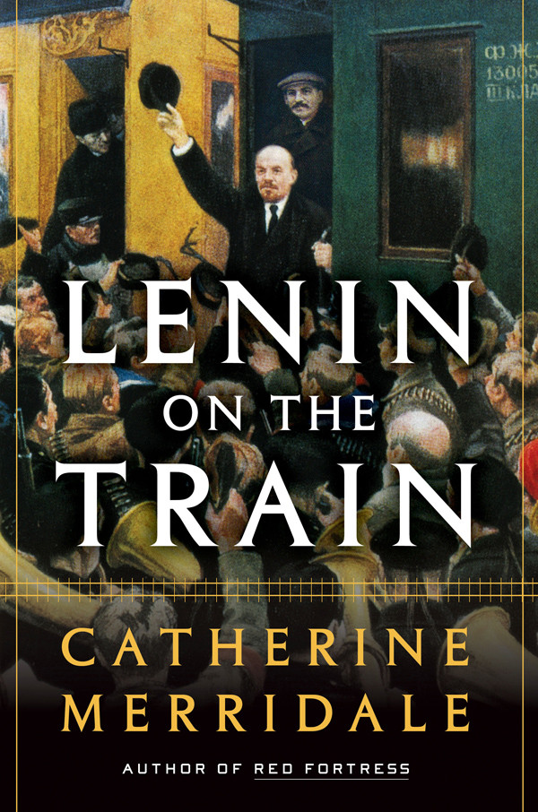 Lenin On The Train Merridale Catherine
