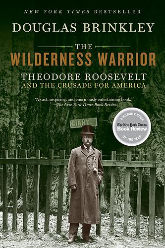 The Wilderness Warrior Theodore Roosevelt And The Crusade For America Brinkley
