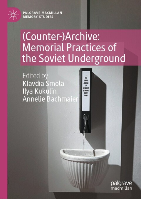 Counterarchive Memorial Practices Of The Soviet Underground 2nd Edition Javid Ahmad Parray