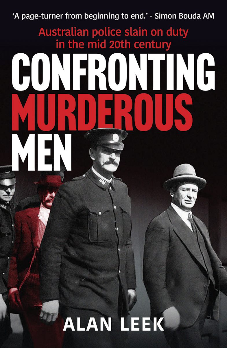 Confronting Murderous Men Australian Police Slain In The Line Of Duty 19221952 Alan Leek