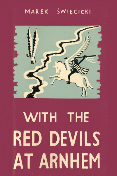 With The Red Devils At Arnhem Personal Experiences With The 1st Polish Parachute Brigade 1944 Marek Wicicki
