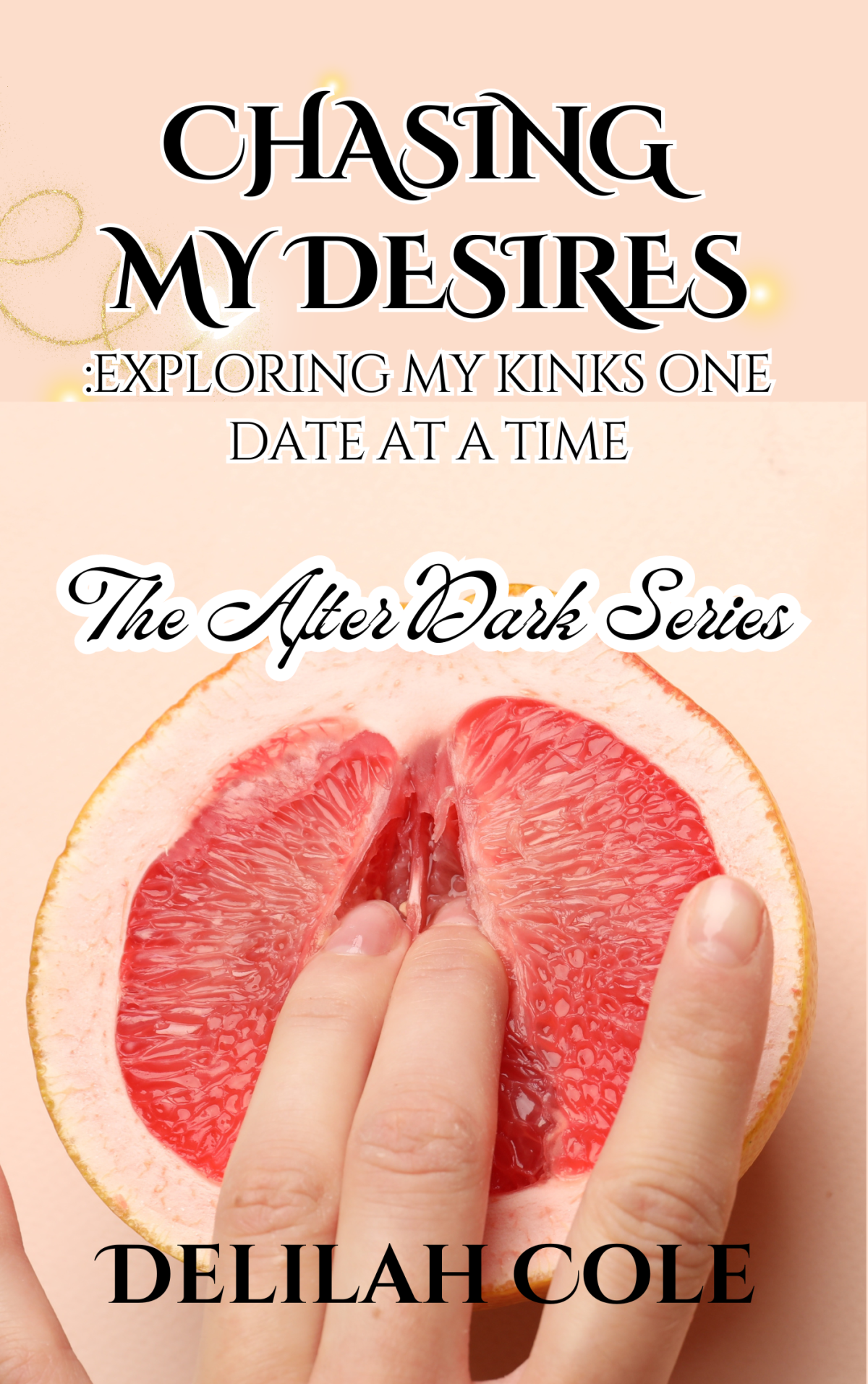 Chasing My Desires Exploring My Kinks One Date At A Time Delilah Cole