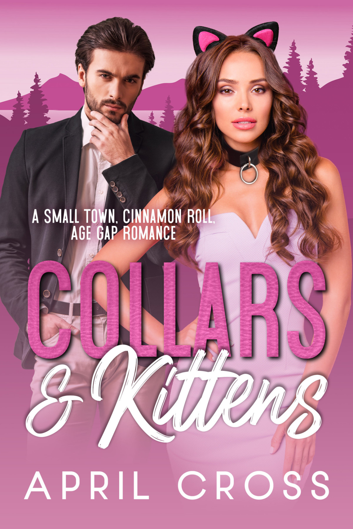 Collars Kittens A Small Town Cinnamon Roll Age Gap Romance Standalone Spicy Romance April Cross