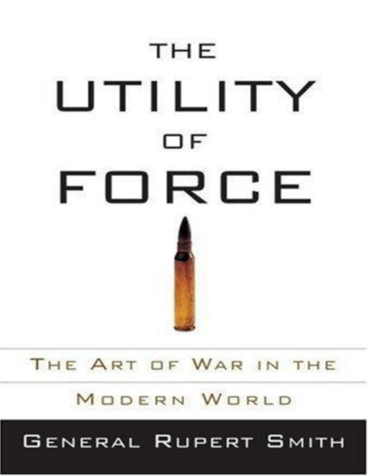 The Utility Of Force The Art Of War In The Modern World Rupert Smith
