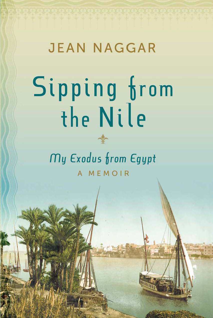 Sipping From The Nile My Exodus From Egypt Jean Naggar