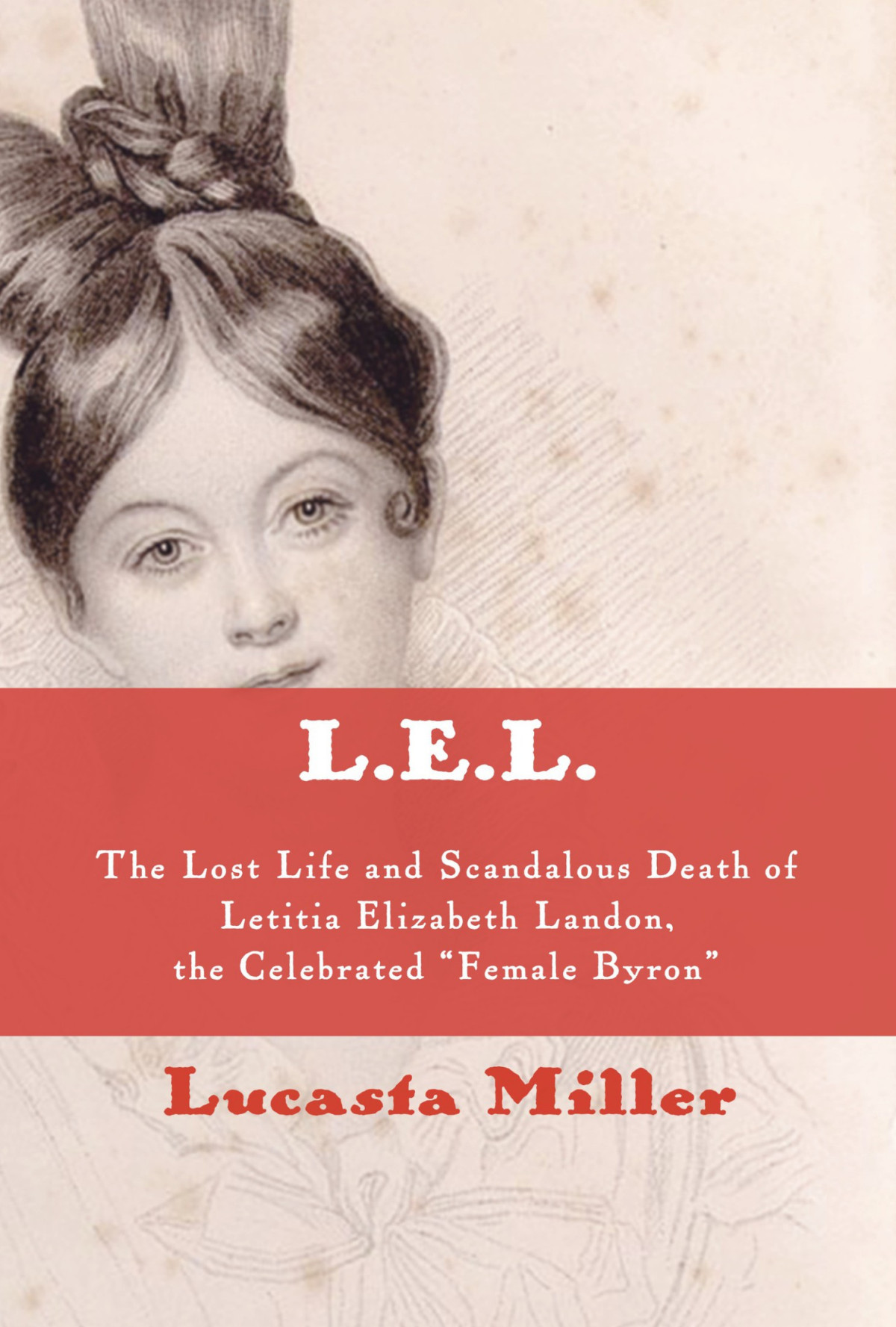 Lel The Lost Life And Scandalous Death Of Letitia Elizabeth Landon The Celebrated Female Byron Miller
