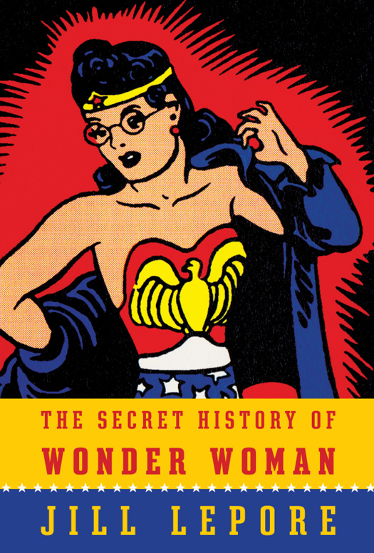 The Secret History Of Wonder Woman Lepore Jill