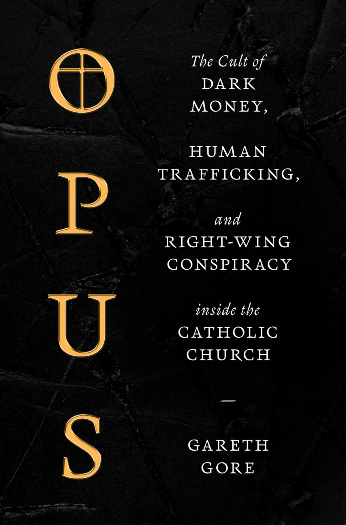 Opus The Cult Of Dark Money Human Trafficking And Rightwing Conspiracy Inside The Catholic Church Gareth Gore