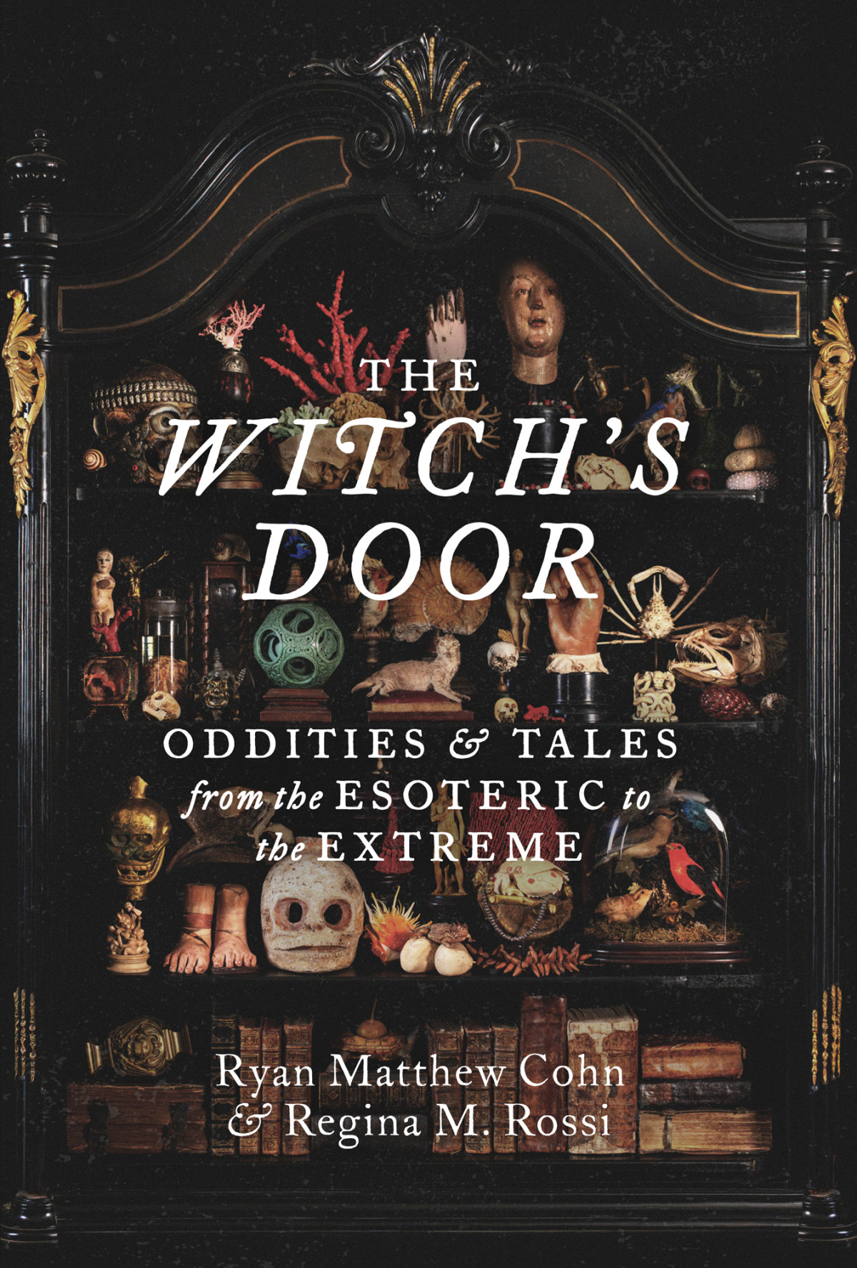 The Witchs Door Oddities And Tales From The Esoteric To The Extreme Ryan Matthew Cohn Regina M Rossi