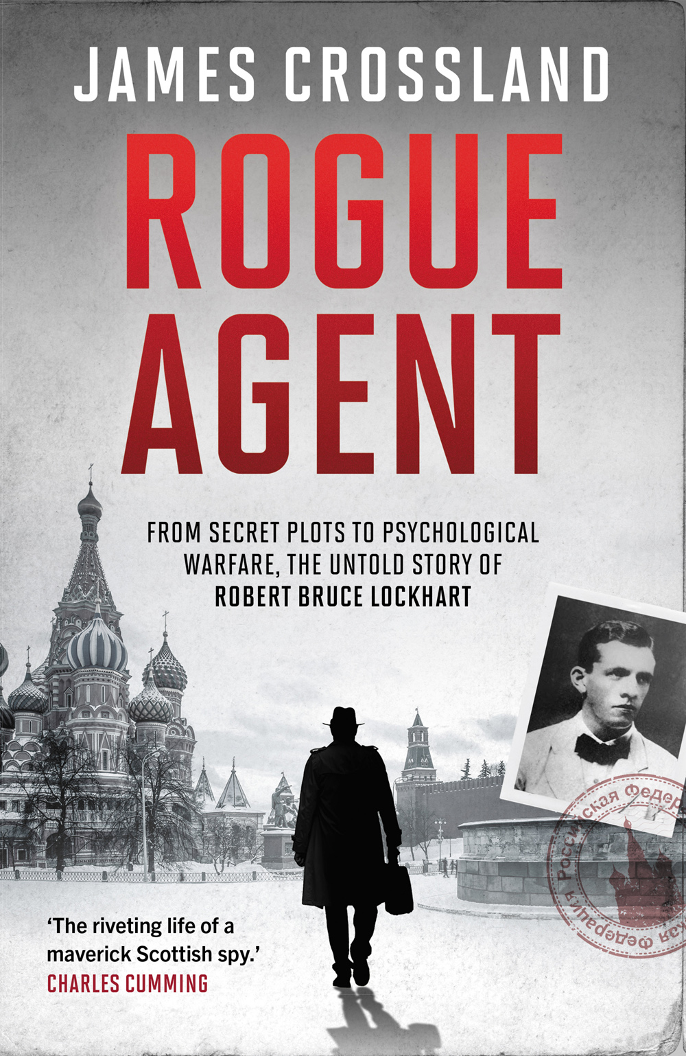 Rogue Agent From Secret Plots To Psychological Warfare The Untold Story Of Robert Bruce Lockhart James Crossland