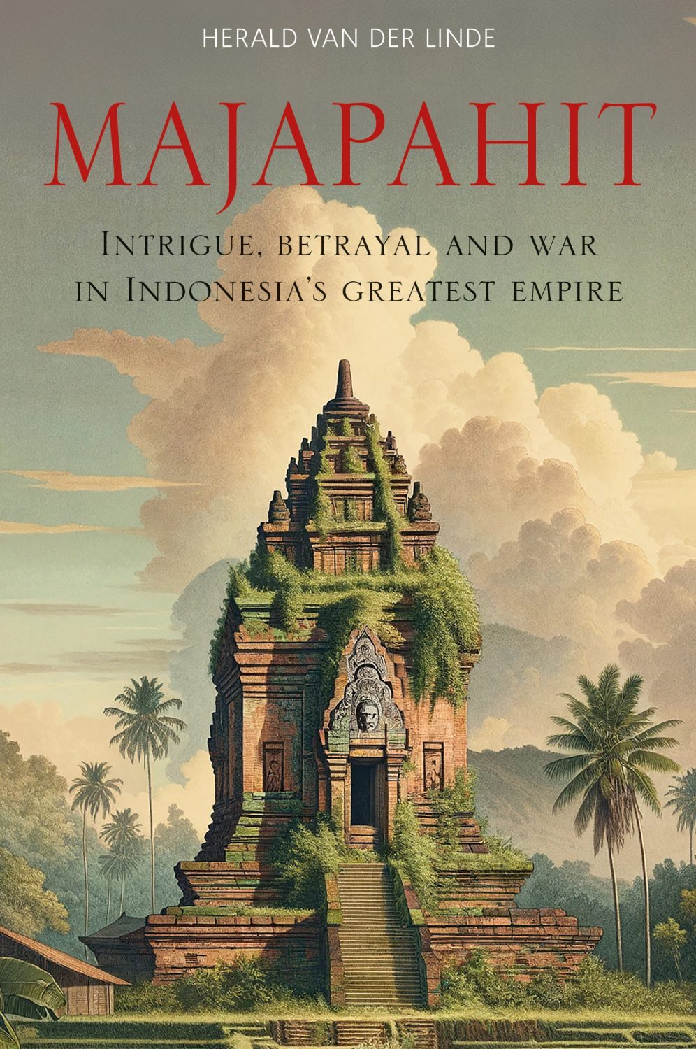 Majapahit Intrigue Betrayal And War In Indonesias Greatest Empire Herald Van Der Linde