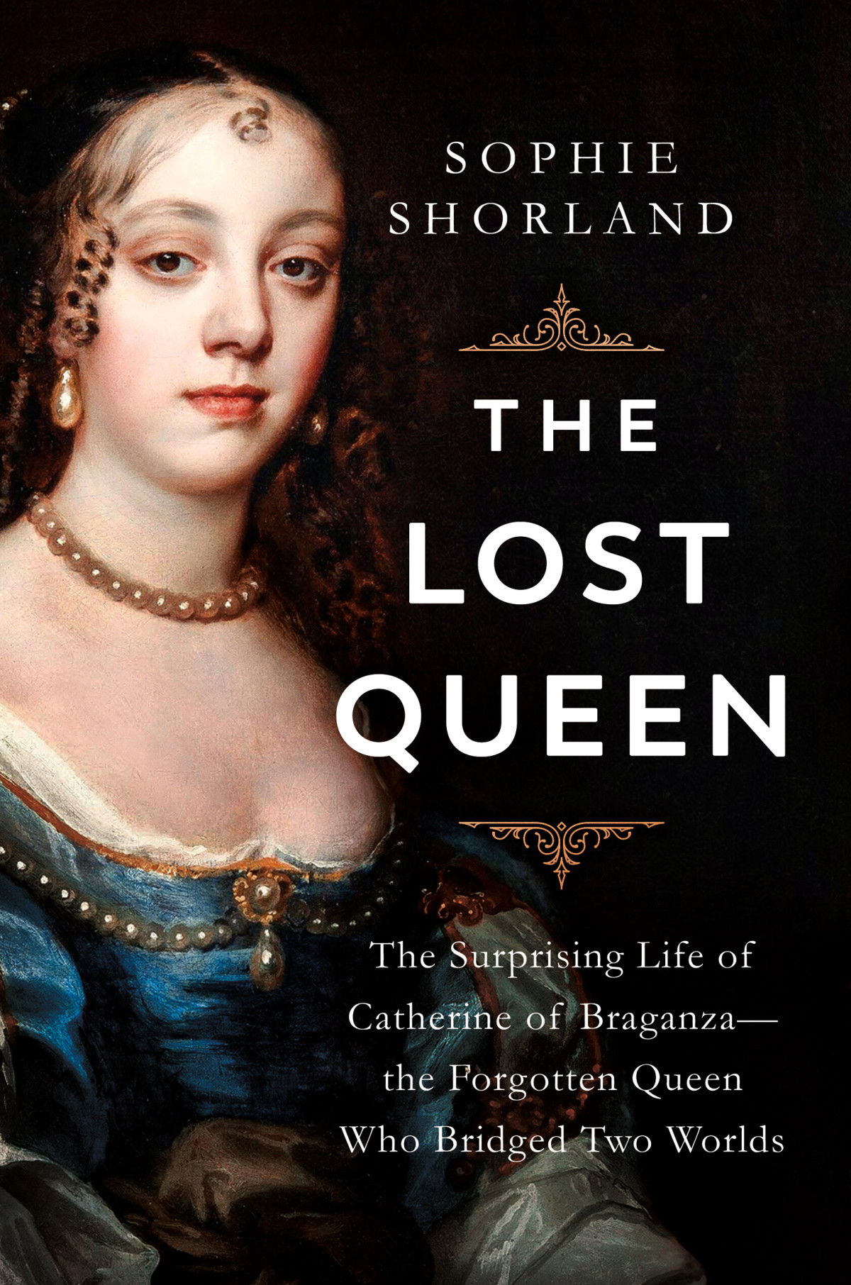 The Lost Queen The Surprising Life Of Catherine Of Braganzathe Forgotten Queen Who Bridged Two Worlds Sophie Shorland