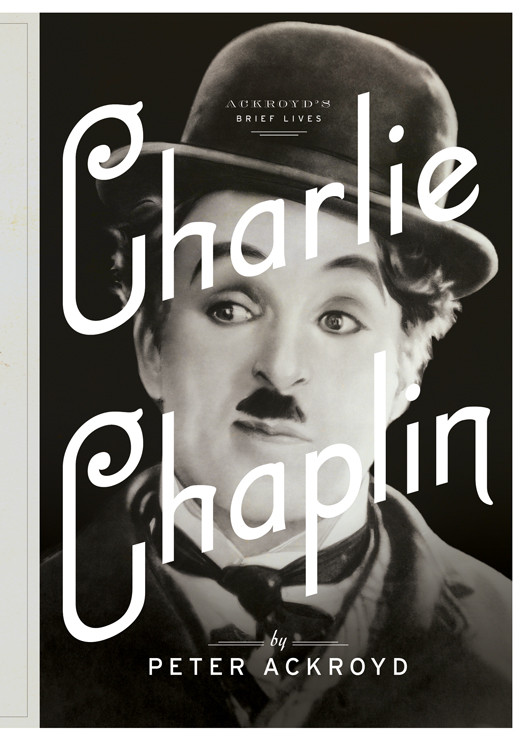 Ackroyds Brief Lives 06 Charlie Chaplin Ackroyd Peter