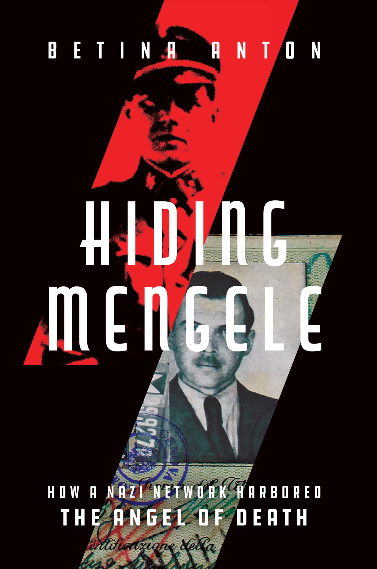 Hiding Mengele How A Nazi Network Harbored The Angel Of Death Betina Anton