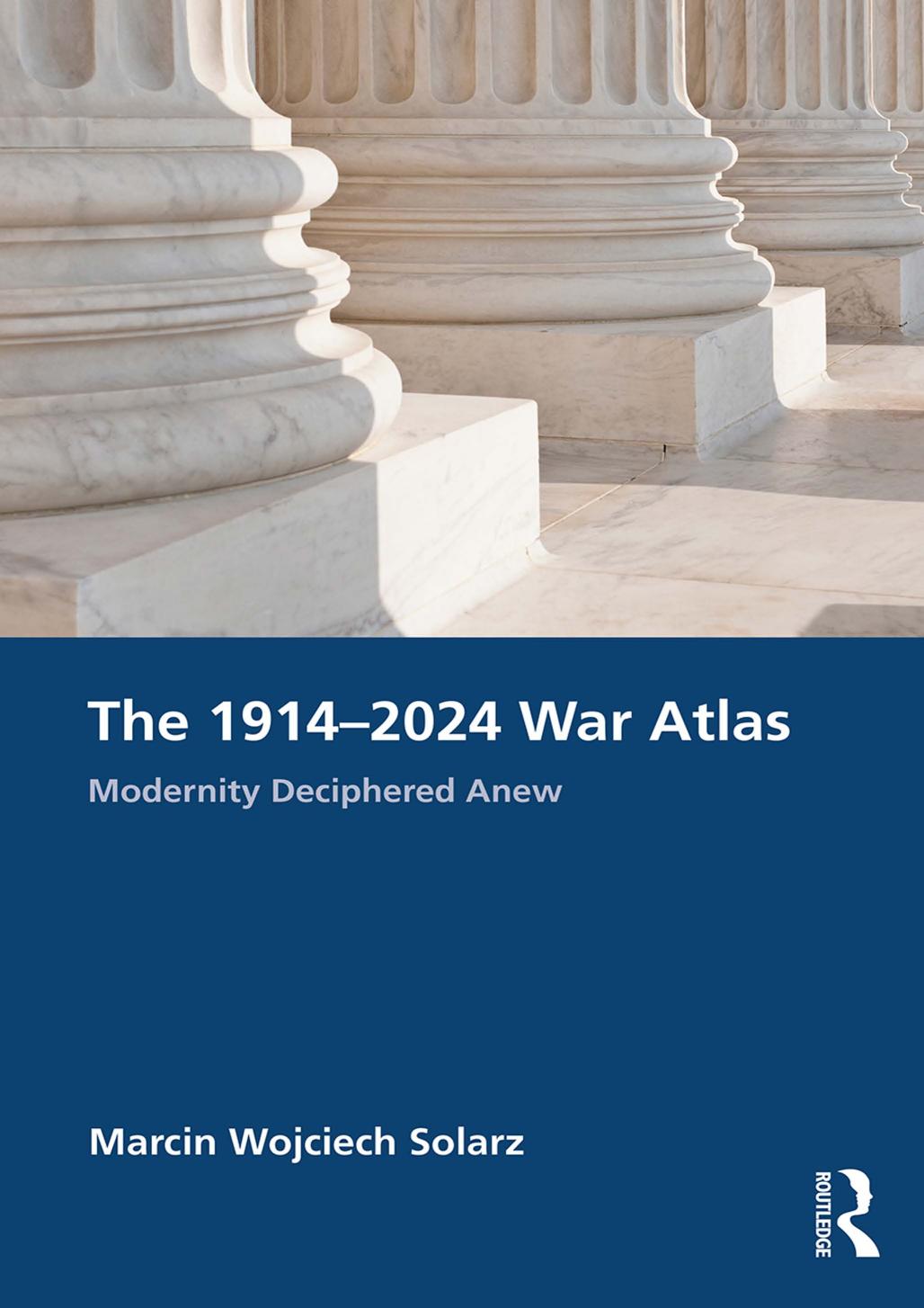 The 19142024 War Atlas Modernity Deciphered Anew Marcin Wojciech Solarz