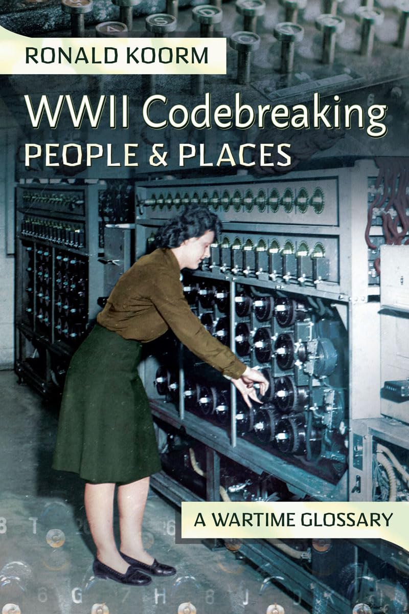Ww2 Codebreaking People And Places A Wartime Glossary Ronald Koorm