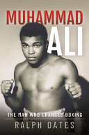Muhammad Ali The Man Who Changed Boxing Ralph Oates