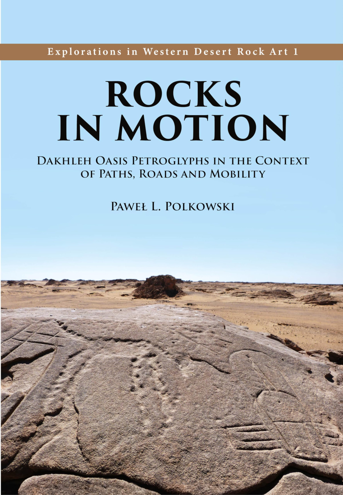 Rocks In Motion Dakhleh Oasis Petroglyphs In The Context Of Paths Roads And Mobility Hardback Pawe L Polkowski