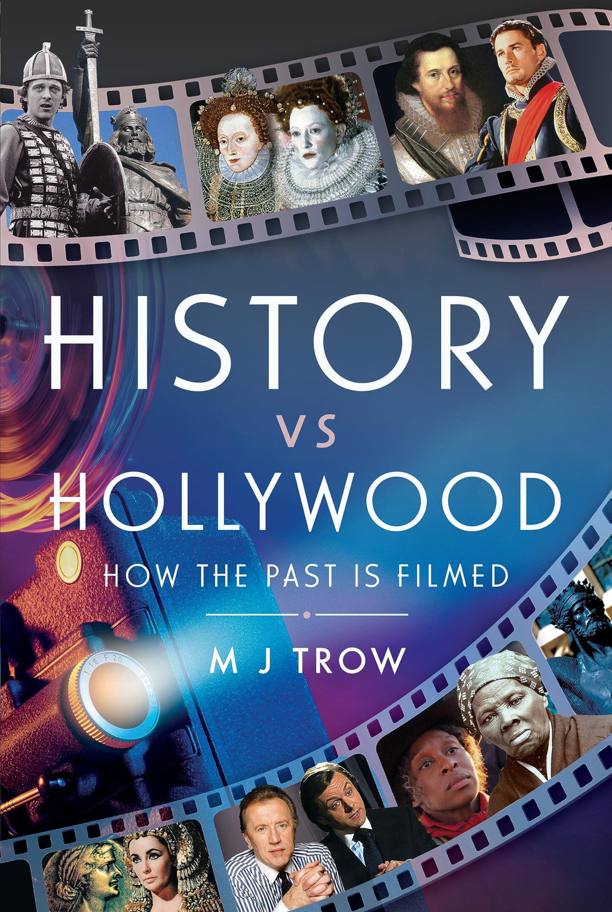 History Vs Hollywood How The Past Is Filmed M J Trow