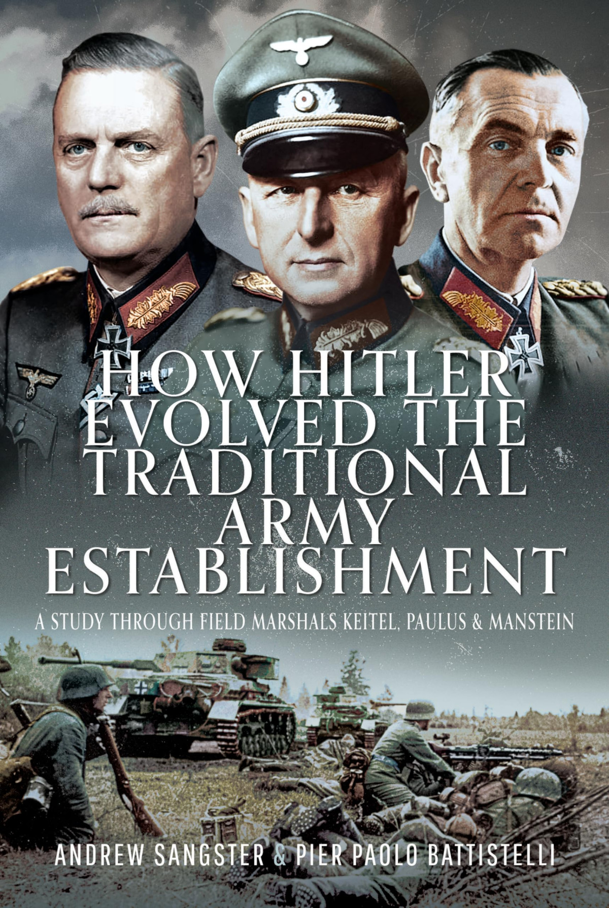 How Hitler Evolved The Traditional Army Establishment A Study Through Field Marshals Keitel Paulus And Manstein Andrew Sangster