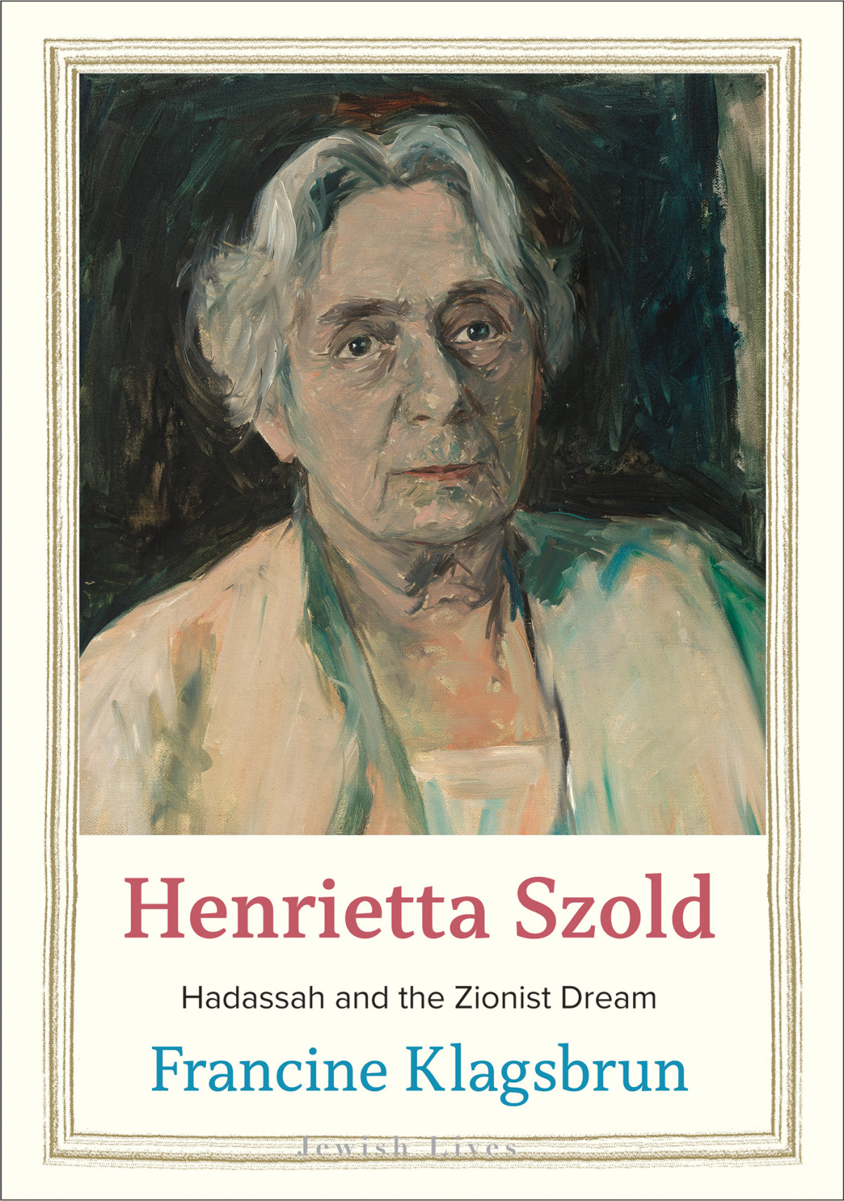 Henrietta Szold Hadassah And The Zionist Dream Francine Klagsbrun
