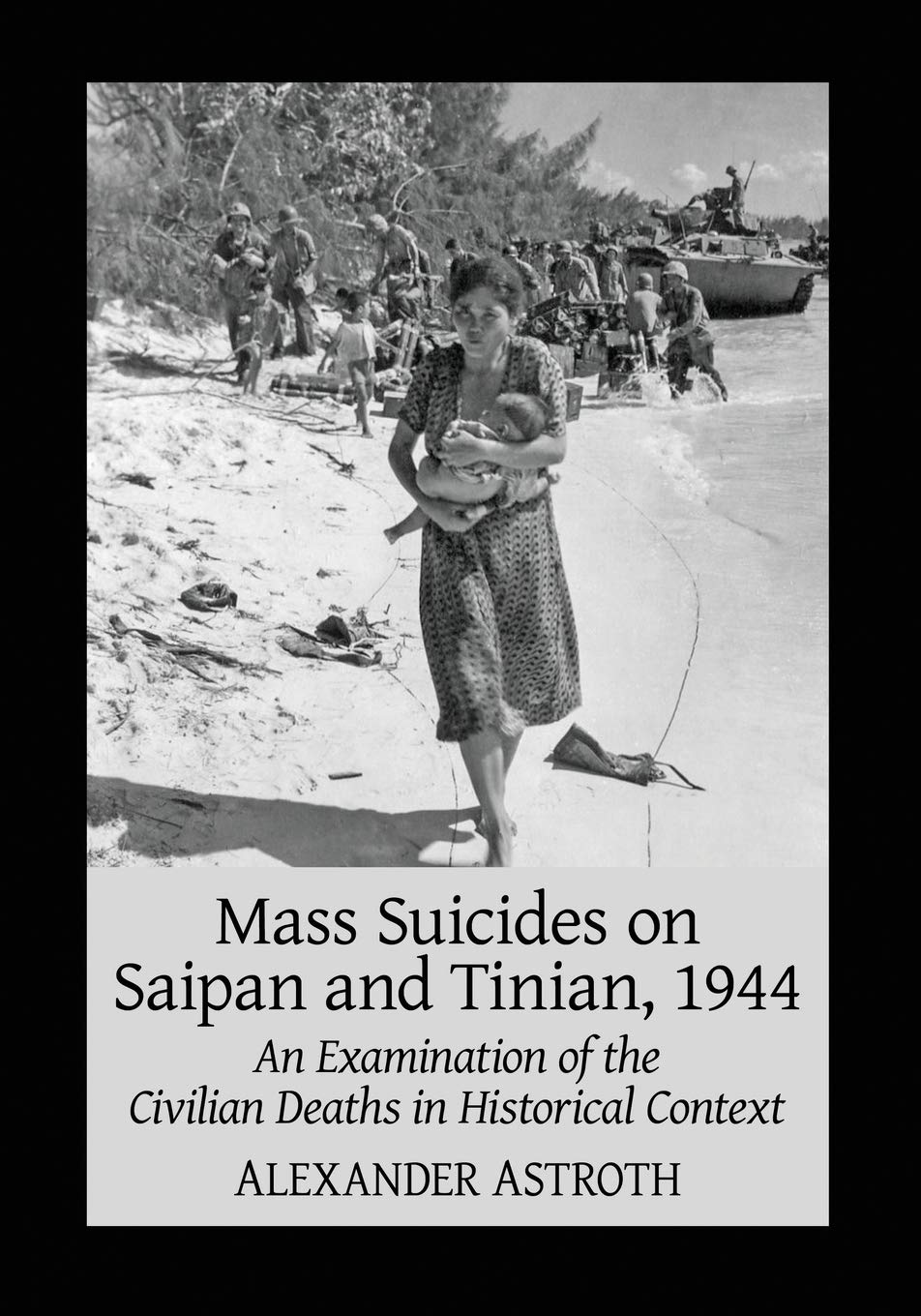Mass Suicides On Saipan And Tinian 1944 An Examination Of The Civilian Deaths In Historical Context Illustrated Alexander Astroth
