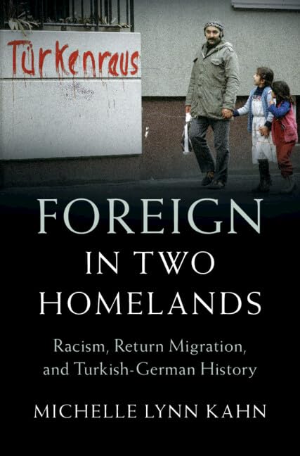 Foreign In Two Homelands Racism Return Migration And Turkishgerman History Michelle Lynn Kahn