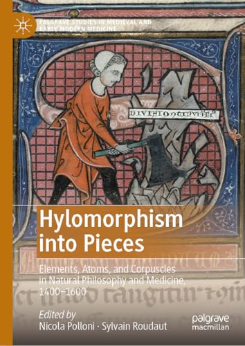 Hylomorphism Into Pieces Elements Atoms And Corpuscles In Natural Philosophy And Medicine 14001600 2024th Edition Nicola Polloni