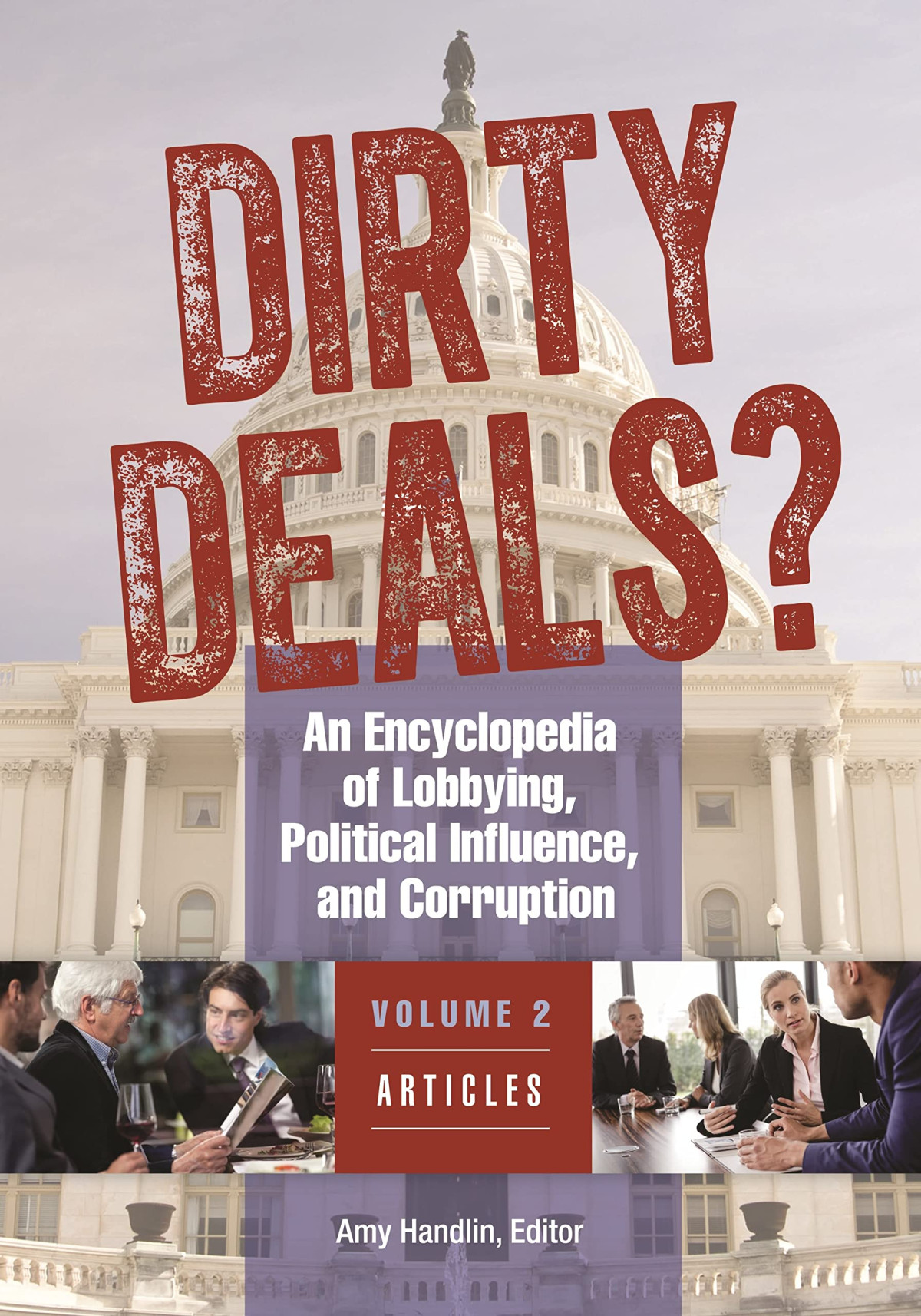 Dirty Deals An Encyclopedia Of Lobbying Political Influence And Corruption 3 Volumes Illustrated Amy H Handlin