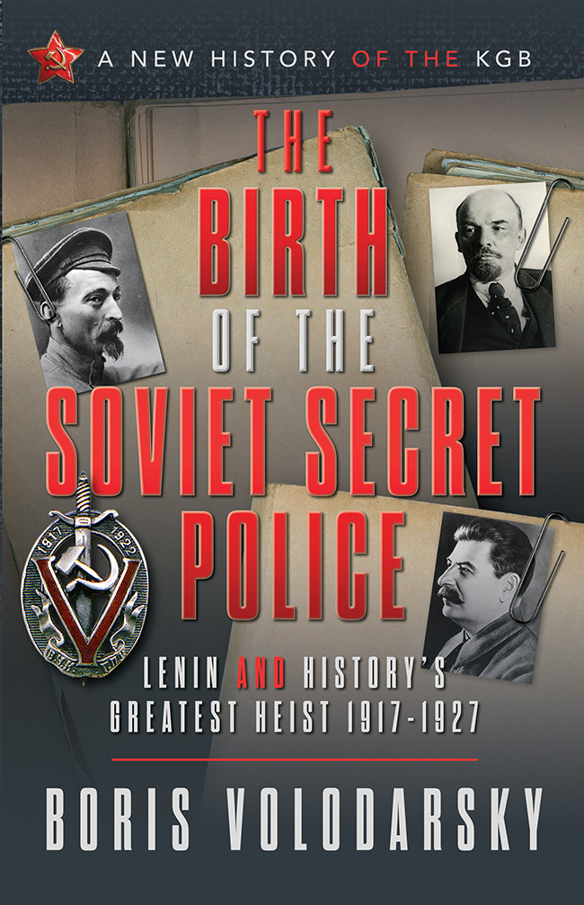 The Birth Of The Soviet Secret Police Lenin And Historys Greatest Heist 19171927 Boris Volodarsky