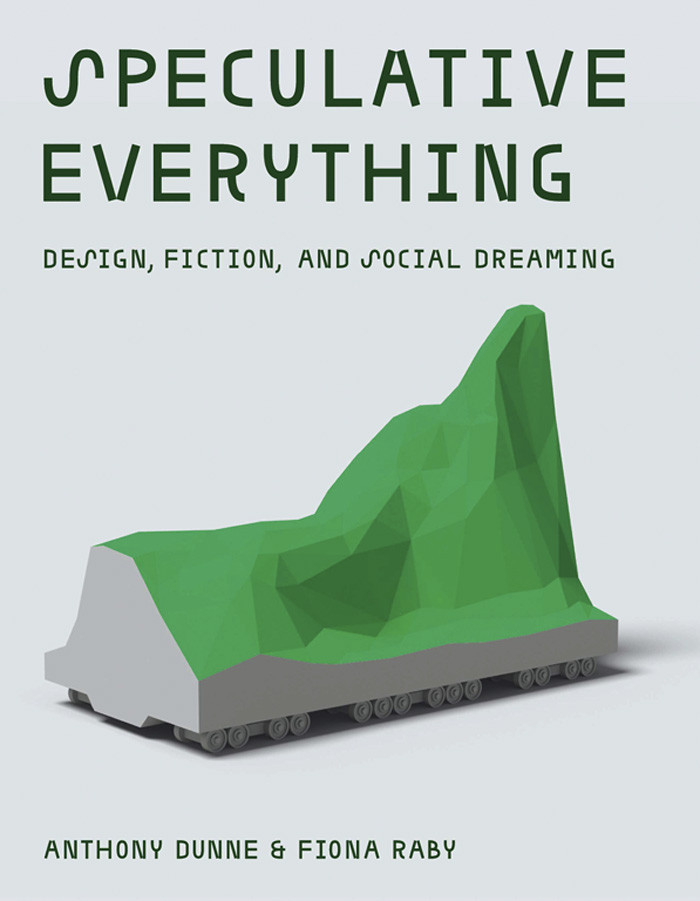 Speculative Everything Design Fiction And Social Dreaming Anthony Dunne Fiona Raby