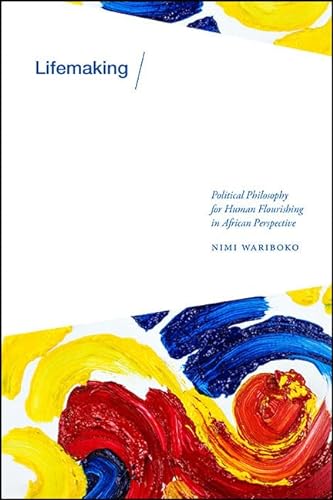 Lifemaking Political Philosophy For Human Flourishing In African Perspective Nimi Wariboko