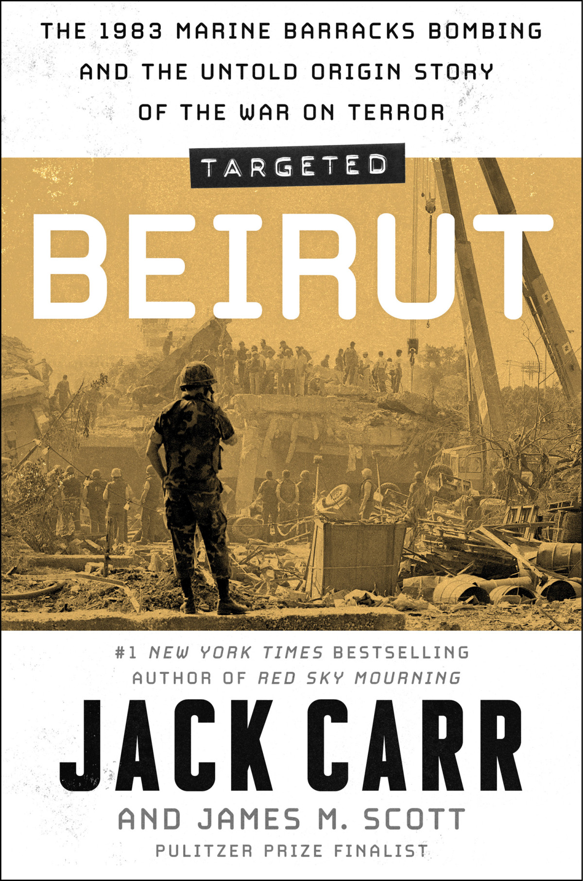 Targeted Beirut The 1983 Marine Barracks Bombing And The Untold Origin Story Of The War On Terror Jack Carr James M Scott