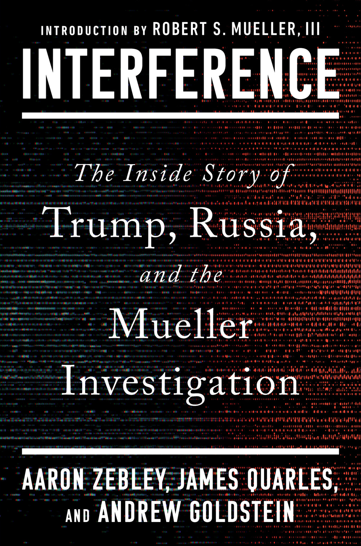 Interference The Inside Story Of Trump Russia And The Mueller Investigation Aaron Zebley James Quarles Andrew Goldstein