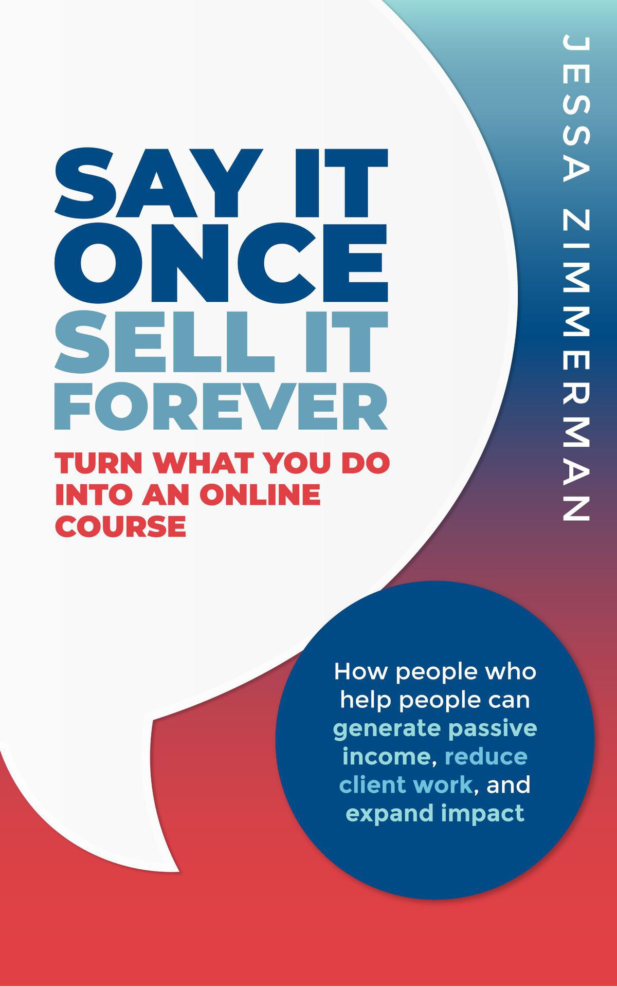Say It Once Sell It Forever Turn What You Do Into An Online Course Zimmerman