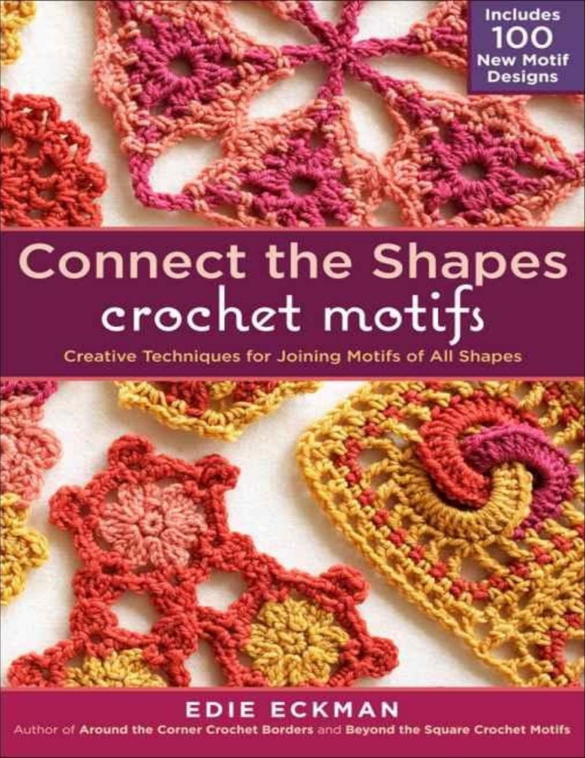 Connect The Shapes Crochet Motifs Creative Techniques For Joining Motifs Of All Shapes Eckman