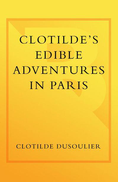 Clotildes Edible Adventures In Paris Dusoulier Clotilde