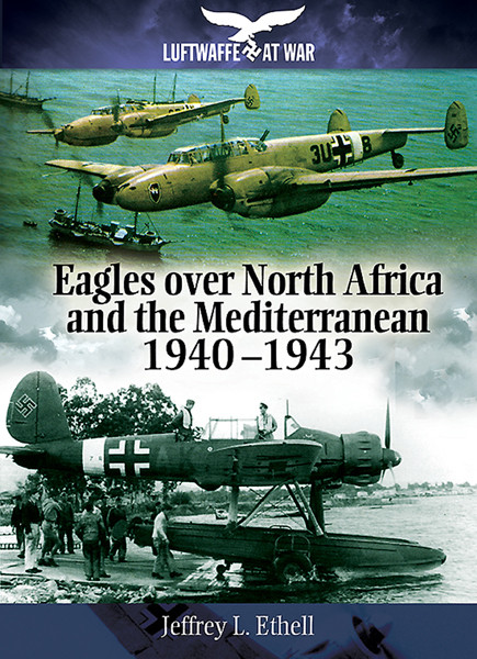Luftwaffe At War 04 Eagles Over North Africa And The Mediterranean 1940 1943 Jeffrey Ethell