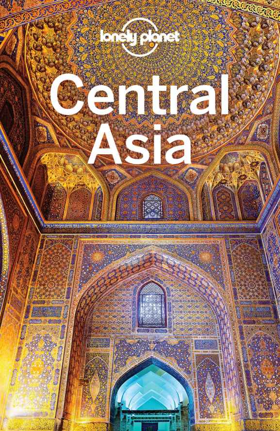 Lonely Planet Central Asia Travel Guide Lonely Planet Stephen Lioy Anna Kaminski Bradley Mayhew Jenny Walker
