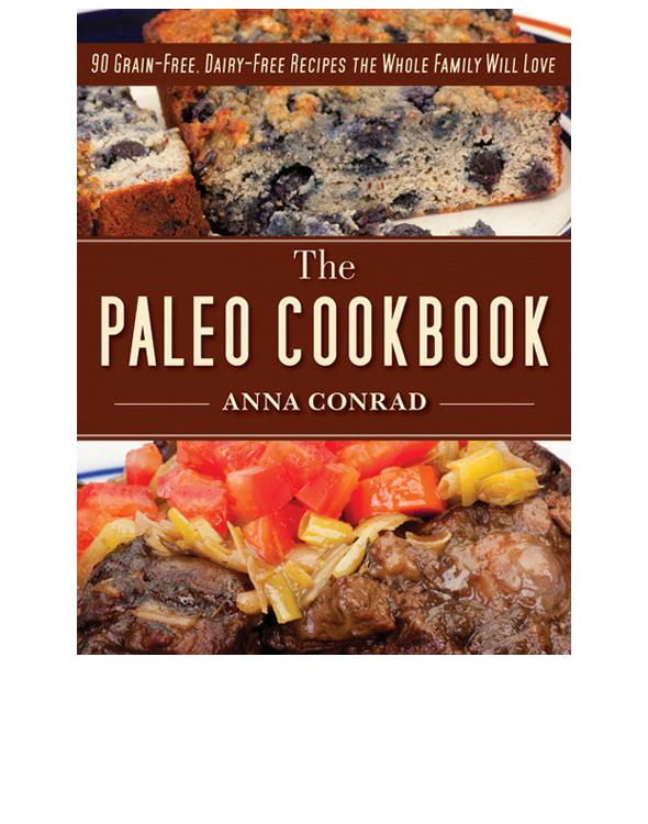 The Paleo Cookbook 90 Grainfree Dairyfree Recipes The Whole Family Will Love Conrad