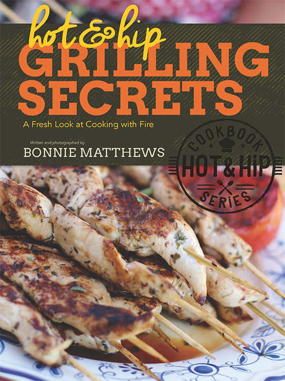 Hot And Hip Grilling Secrets A Fresh Look At Cooking With Fire Matthews