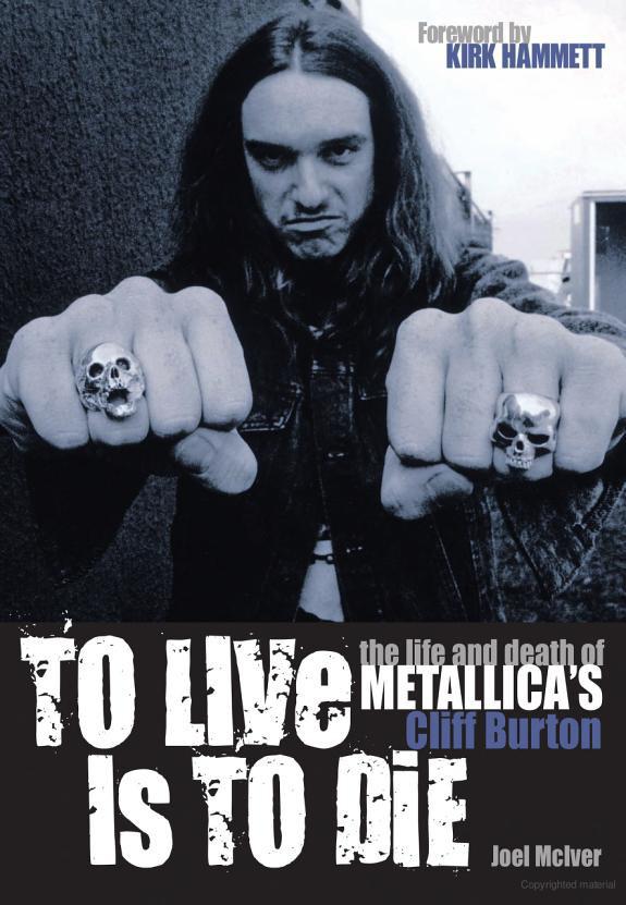 To Live Is To Die The Life And Death Of Metallicas Cliff Burton Mciver