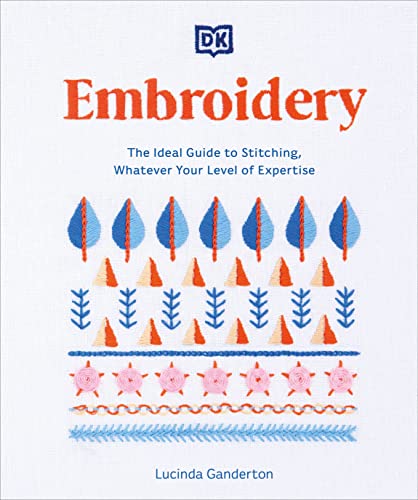 Embroidery The Ideal Guide To Stitching Whatever Your Level Of Expertise Lucinda Ganderton