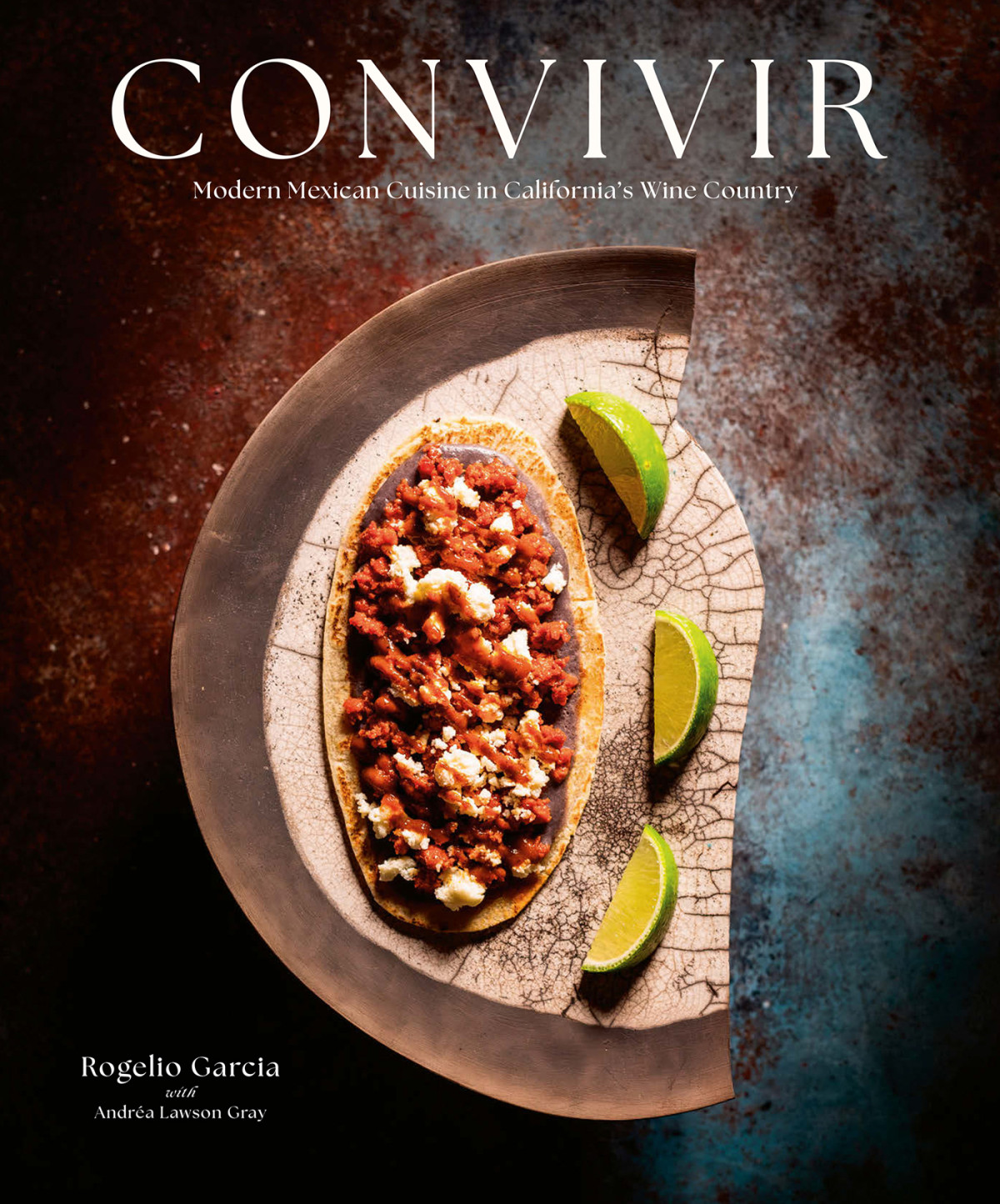 Convivir Modern Mexican Cuisine In Californias Wine Country Rogelio Garcia Andra Lawson Gray